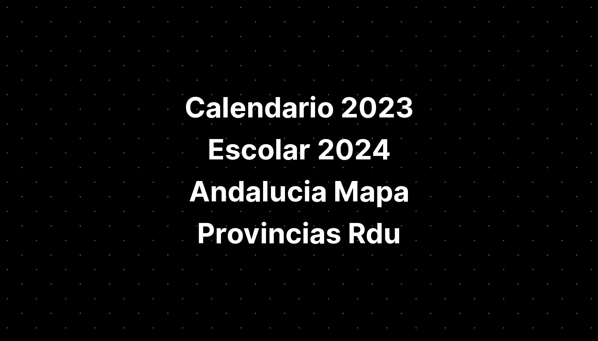 Calendario 2023 Escolar 2024 Andalucia Mapa Provincias Rdu IMAGESEE   Calendario 2023 Escolar 2024 Andalucia Mapa Provincias Rdu 